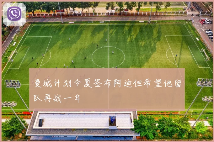 曼城计划今夏签布阿迪但希望他留队再战一年